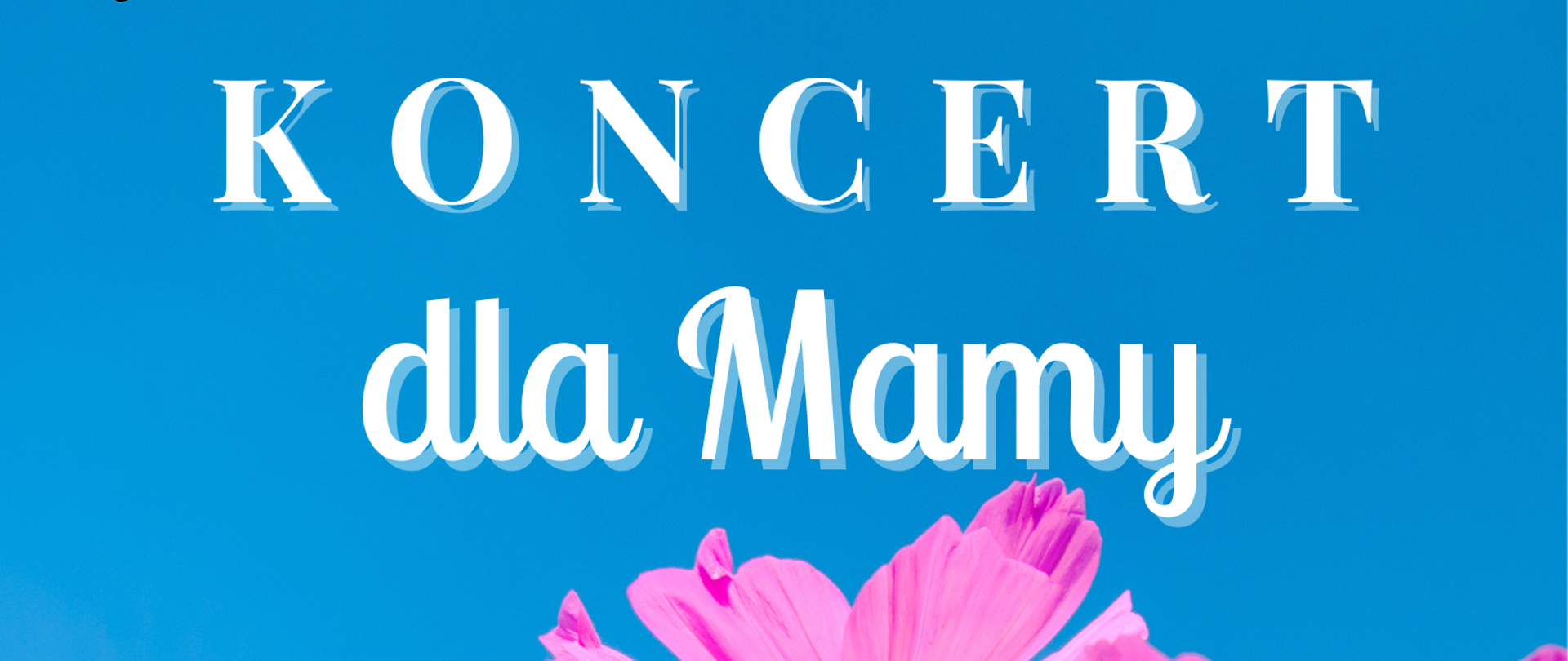 Grafika przedstawia afisz koncertowy, u góry logo i nazwa szkoły muzycznej, pod spodem biały tekst koncert dla mamy, pod spodem różowe kwiaty na niebieskim tle, poniżej zółty tekst 23 maja 2024 godzina 17.00 aula Uniwersytetu ul. Podgórna 50