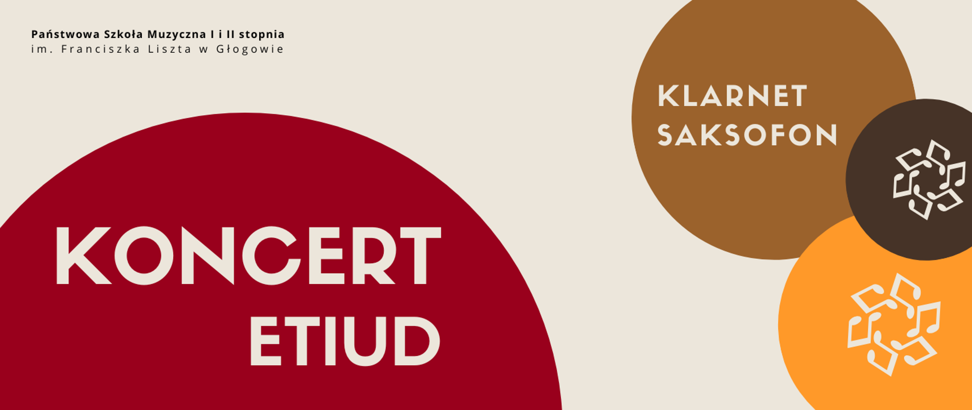 W lewym górnym rogu pełna nazwa szkoły, w dwóch rzędach, litery czarne. W dolnej części z lewej strony fragment dużego czerwonego koła z napisem: "KONCERT ETIUD". W prawej części trzy koła w różnych rozmiarach, częściowo na siebie nachodzące, dwa w odcieniach brązu i jedno żółte. Na najwyższym napis: "KLARNE|T SAKSOFON", na pozostałych ikonografika grupy symboli nut. Tło grafiki jasne, napisy i ikonografiki w tym samym kolorze.