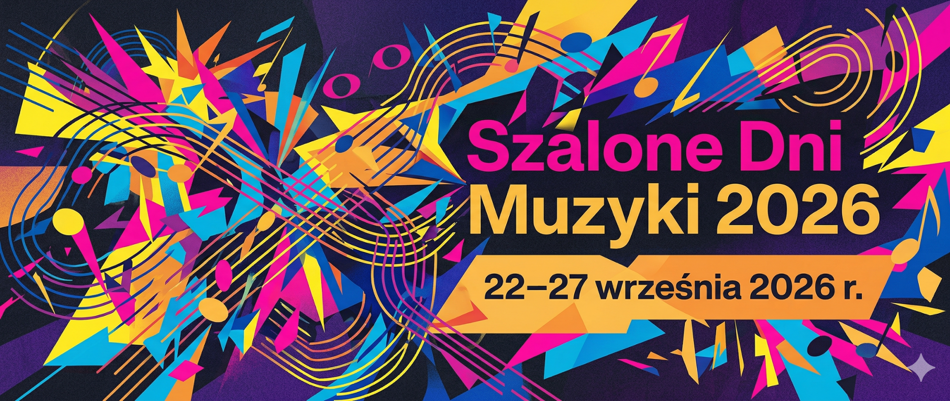 Baner o układzie horyzontalnym promujący festiwal muzyczny, charakteryzujący się dynamiczną i ekspresyjną kompozycją w nasyconych kolorach. Lewą stronę grafiki wypełnia gęsty splot abstrakcyjnych, ostrych kształtów geometrycznych przypominających odłamki szkła oraz wirujących linii pięciolinii i nut, utrzymanych w odcieniach intensywnego różu, żółci, błękitu i fioletu. Po prawej stronie, na ciemnym, fakturowanym tle, umieszczono czytelne napisy: duży, dwubarwny tytuł „Szalone Dni Muzyki 2026” (człon „Szalone Dni” w kolorze różowym, „Muzyki 2026” w kolorze żółtym) oraz poniżej, na żółtym, dynamicznym pasku, datę „22–27 września 2026 r.”. Całość sprawia wrażenie ruchu i artystycznego nieładu, nawiązując do energii muzyki klasycznej i nowoczesnej.