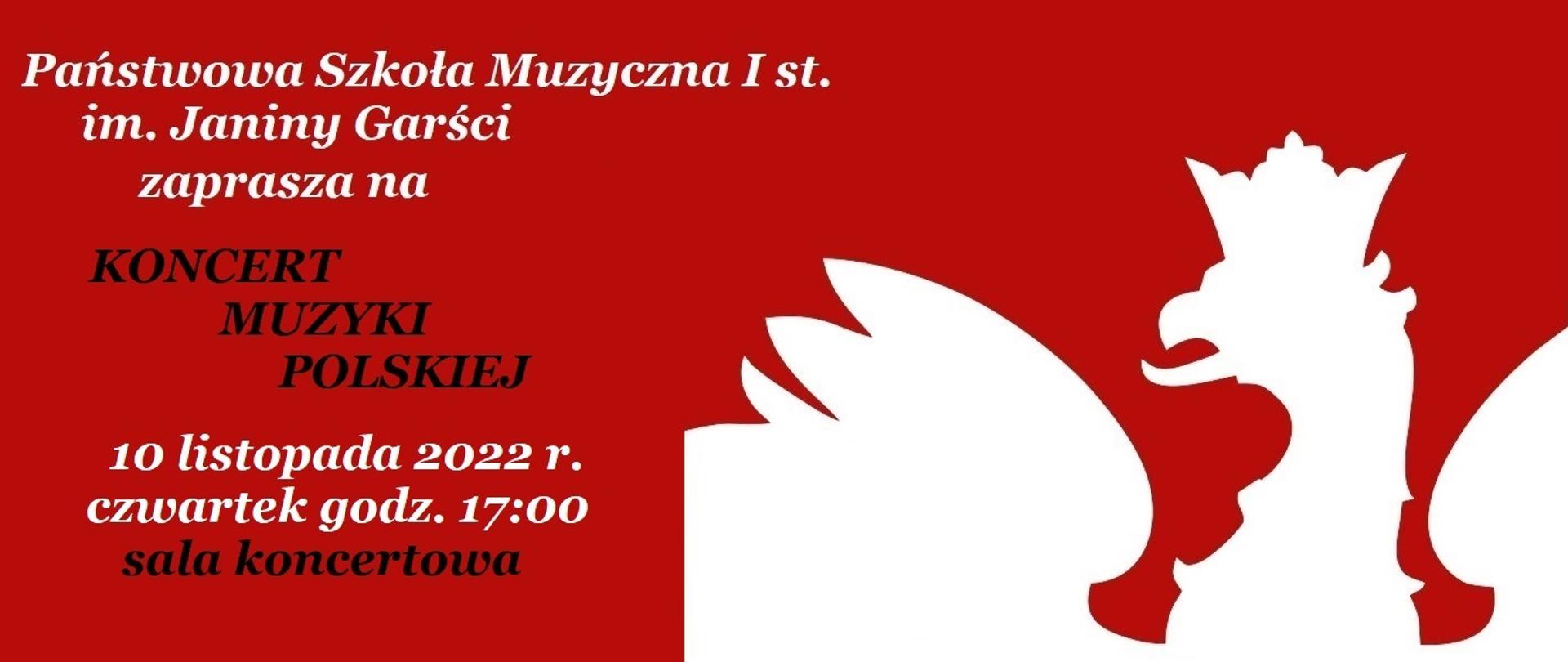 Grafika przedstawiająca na czerwonym tle z lewej strony napis białą czcionką: Państwowa Szkoła Muzyczna I st. im. Janiny Garści zaprasza na. Poniżej napis czarną czcionką: KONCERT MUZYKI POLSKIEJ. Poniżej napis białą czcionką: 10 listopada 2022 r. czwartek godzina 17:00. Poniżej napis czarną czcionką: sala koncertowa. Z prawej strony grafika w białym kolorze przedstawiająca orła z koroną.