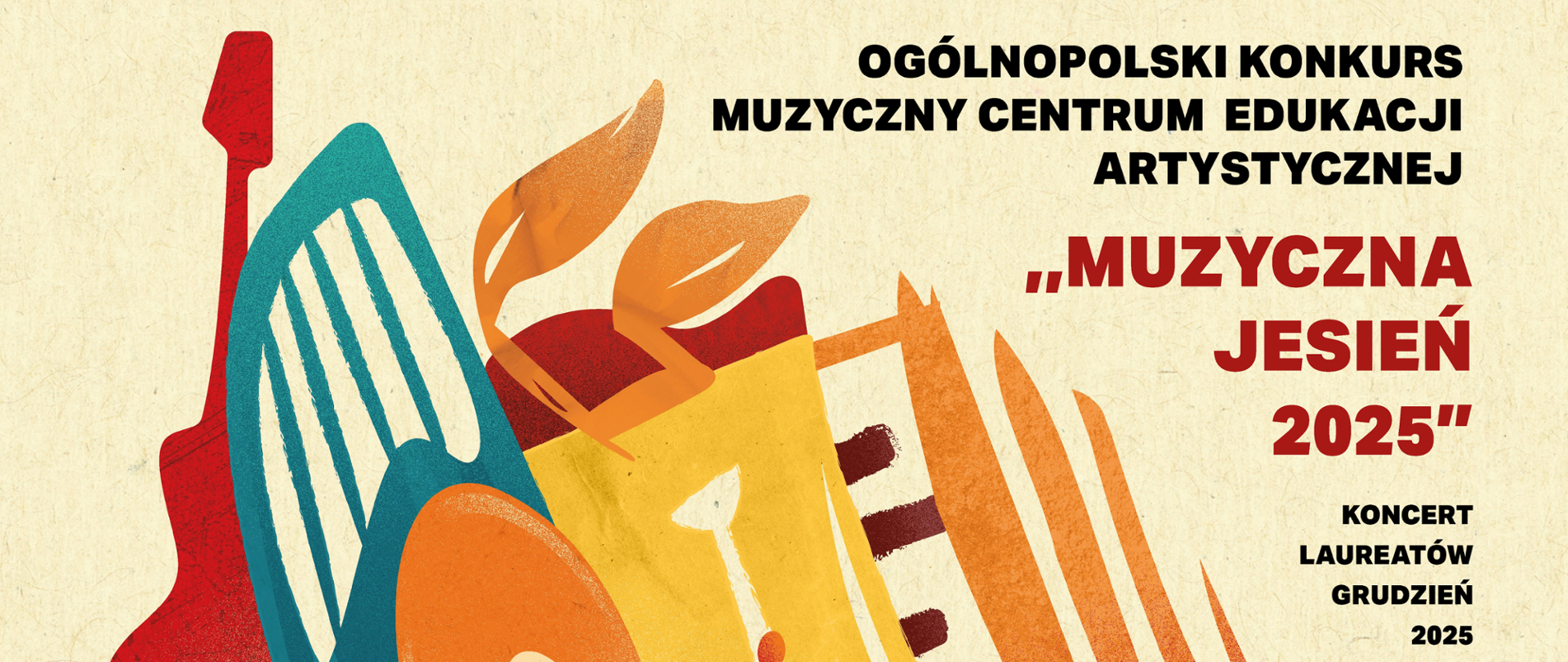 Na beżowym tle grafika instrumentów muzycznych, u góry napis: Ogólnopolski Konkurs Muzyczny Centrum Edukacji Artystycznej "Muzyczna Jesień 2025". Na dole logo Ministerstwa Kultury i Dziedzictwa Narodowego oraz Centrum Edukacji Artystycznej. 