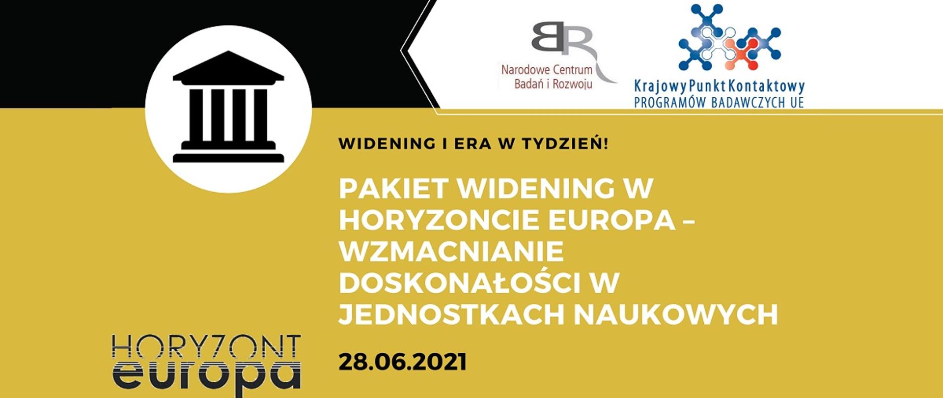 Czarno-biało-złota grafika. W prawym górnym rogu logotyp NCBR i KPK. Na złotym tle czarny napis Widening i era w tydzień. Poniżej na biało napis Pakiet widening w horyzoncie europa-wzmacnianie doskonałości w jednostkach naukowych. Poniżej czarny napis 28.06.2021