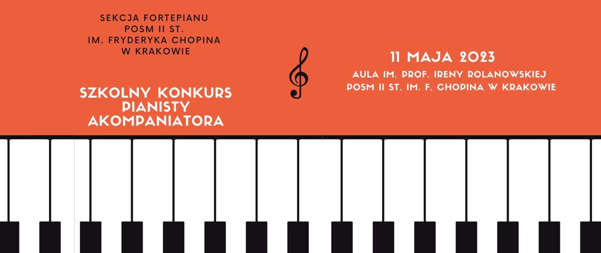 Grafika, pomarańczowe tło, po lewej stronie czarno-biała klawiatura fortepianowa, na środku w górnej części plakatu czarny napis: SEKCJA FORTEPIANU POSM II ST. IM. FRYDERYKA CHOPINA W KRAKOWIE, poniżej biały napis: SZKOLNY KONKURS PIANISTY AKOMPANIATORA, poniżej czarny klucz wiolinowy, na dole biały napis: 11 MAJA 2023 AULA IM. PROF. IRENY ROLANOWSKIEJ POSM II ST. IM. F. CHOPINA W KRAKOWIE