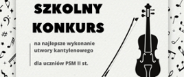 Na tle nut u góry strony umieszczono napis "Szkolny konkurs na najlepsze wykonanie utworu kantylenowego dla uczniów PSM II stopnia. Po prawej stronie umieszczono czarną grafikę skrzypiec ze smyczkiem.