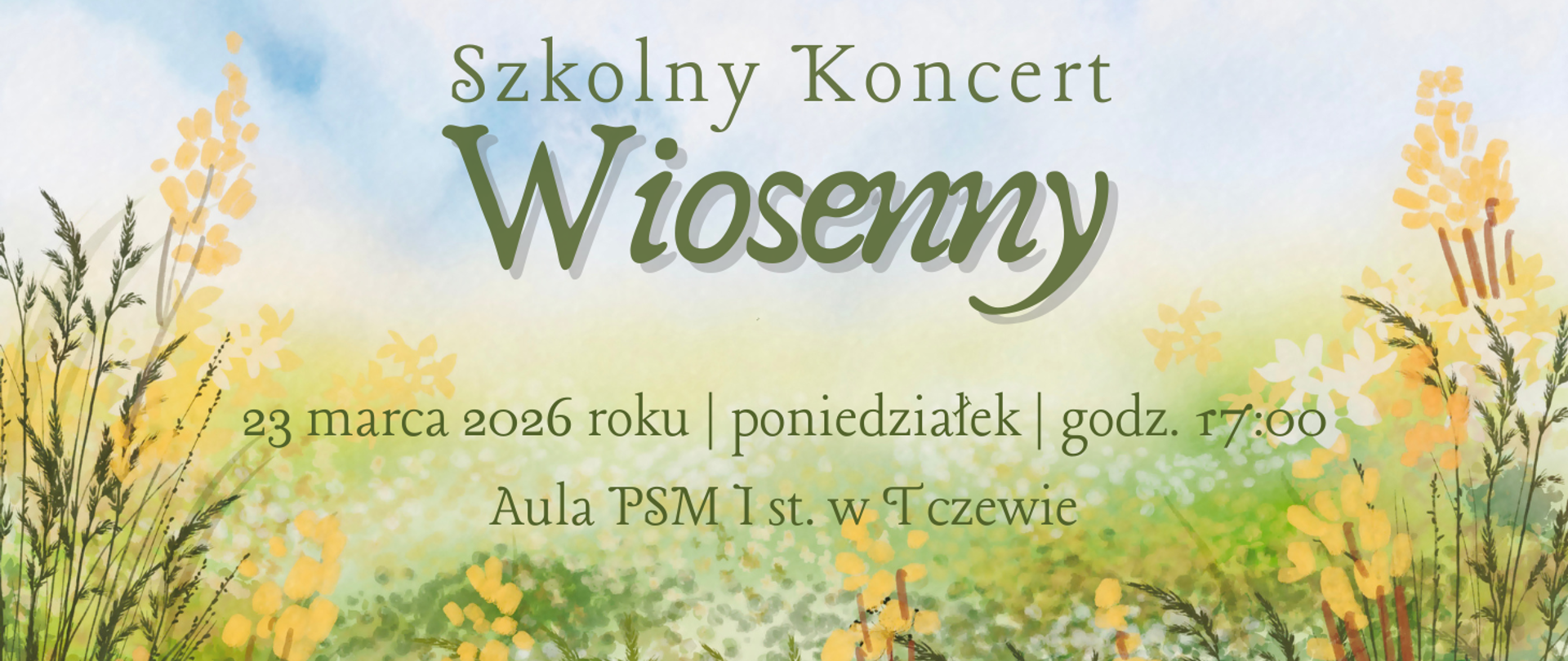 Tłem jest akwarela przedstawiająca zieloną łąkę z żółtymi kwiatami oraz błękitne niebo. Treść plakatu: Szkolny Koncert wiosenny; 23 marca 2026 roku; poniedziałek, godz. 17:00; aula PSM I st. w Tczewie.