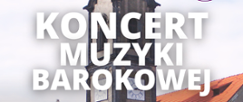 W tle widoczne zdjęcie kościoła ewangelickiego, którym odbędzie się koncert muzyki barokowej. Na środku napis "Koncert Muzyki Barokowej". 