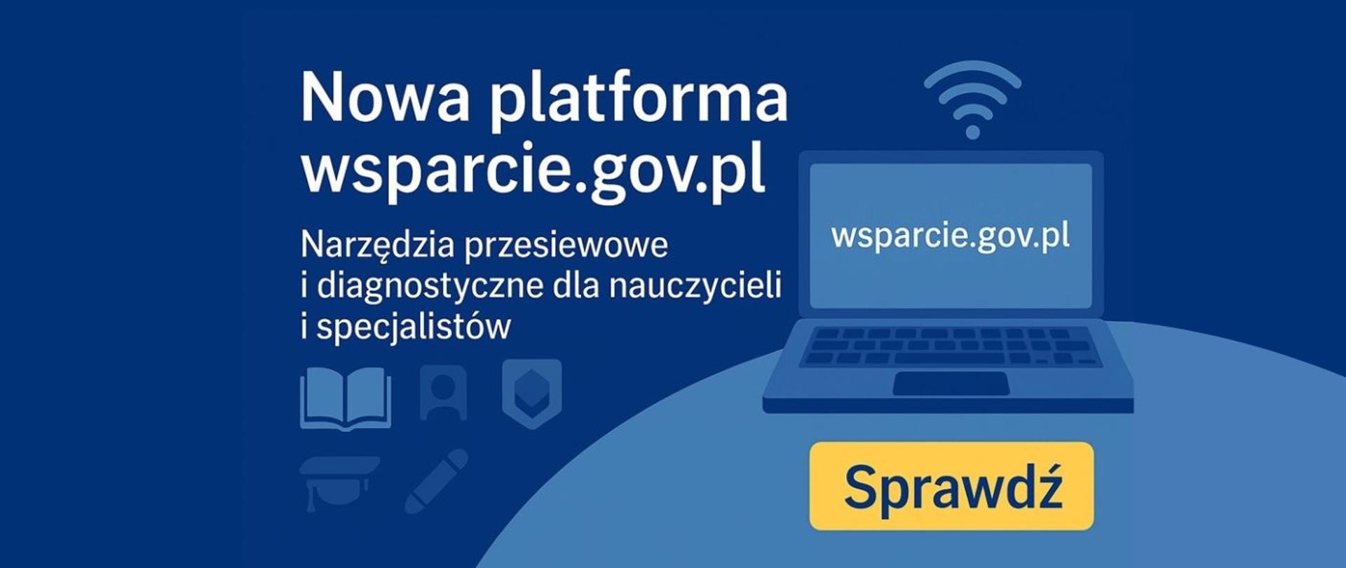 Grafika informująca o nowej platformie wsparcie.gov.pl. Na ciemnoniebieskim tle znajduje się biały tekst: Nowa platforma wsparcie.gov.pl' oraz Narzędzia przesiewowe i diagnostyczne dla nauczycieli i specjalistów. Po prawej widać laptop wyświetlający adres wsparcie.gov.pl. U dołu znajduje się żółty przycisk z napisem Sprawdź.
