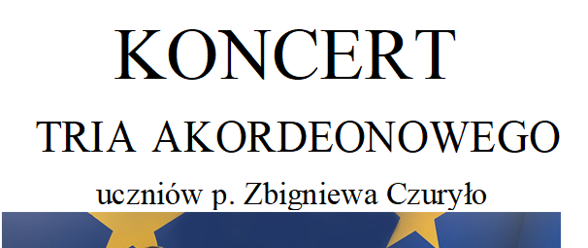 Plakat przedstawia zapowiedź Koncertu Akordeonowego w na białym tle znajduje się zdjęcie trzech uczniów z akordeonami na niebieskim tle na górze plakatu znajduje się napis Państwowa Szkoła Muzyczna I i II st. w Krasnymstawie zaprasza na Koncert tria akordeonowego uczniów p. Zbigniewa Czuryło PSM I i II st z Białej Podlaskiej Dnia 3 grudnia godz.17.00 Aula PSM w Krasnymstawie