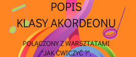 Plakat na pomarańczowym tle. Pośrodku fragment klucza wiolinowego, napis "popis klasy akordeonu połączony z warsztatami "Jak ćwiczyć?".