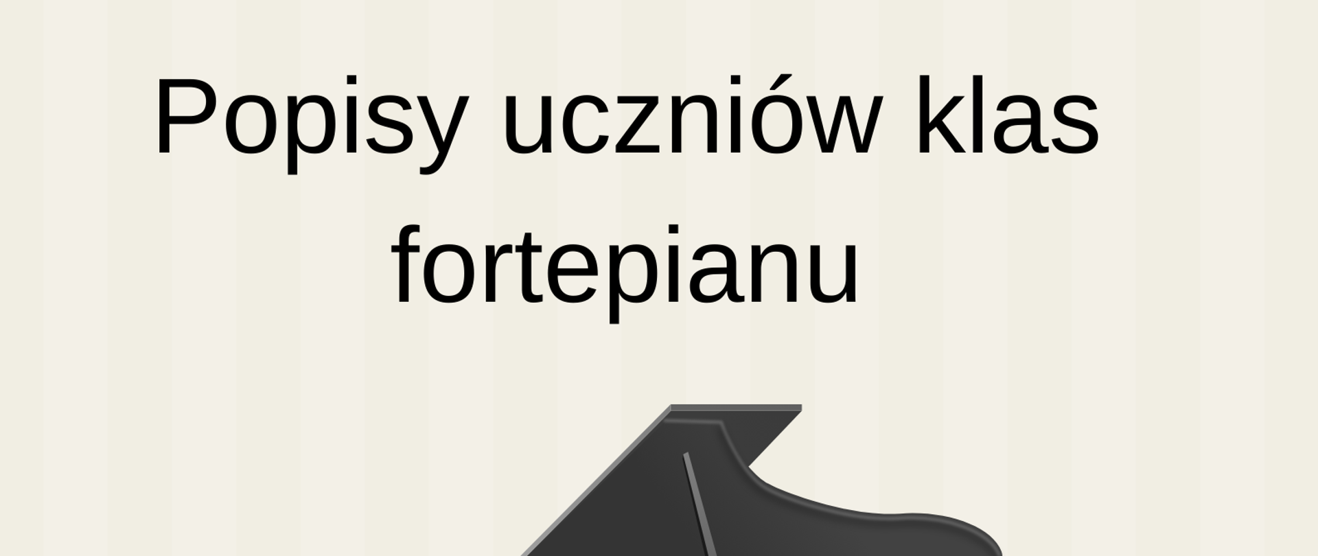 Plakat podzielony poziomo na dwie części: beżową oraz czerwoną. Na beżowej, od góry strony, znajdują się informacje, że Szkoła Muzyczna zaprasza na popis uczniów klas fortepianu. Poniżej, na granicy części beżowej i czerwonej, znajduje się czarno-biała grafika przedstawiająca fortepian. Na dole strony, na czerwonym tle, znajdują się informacje o terminie i miejscu popisu.