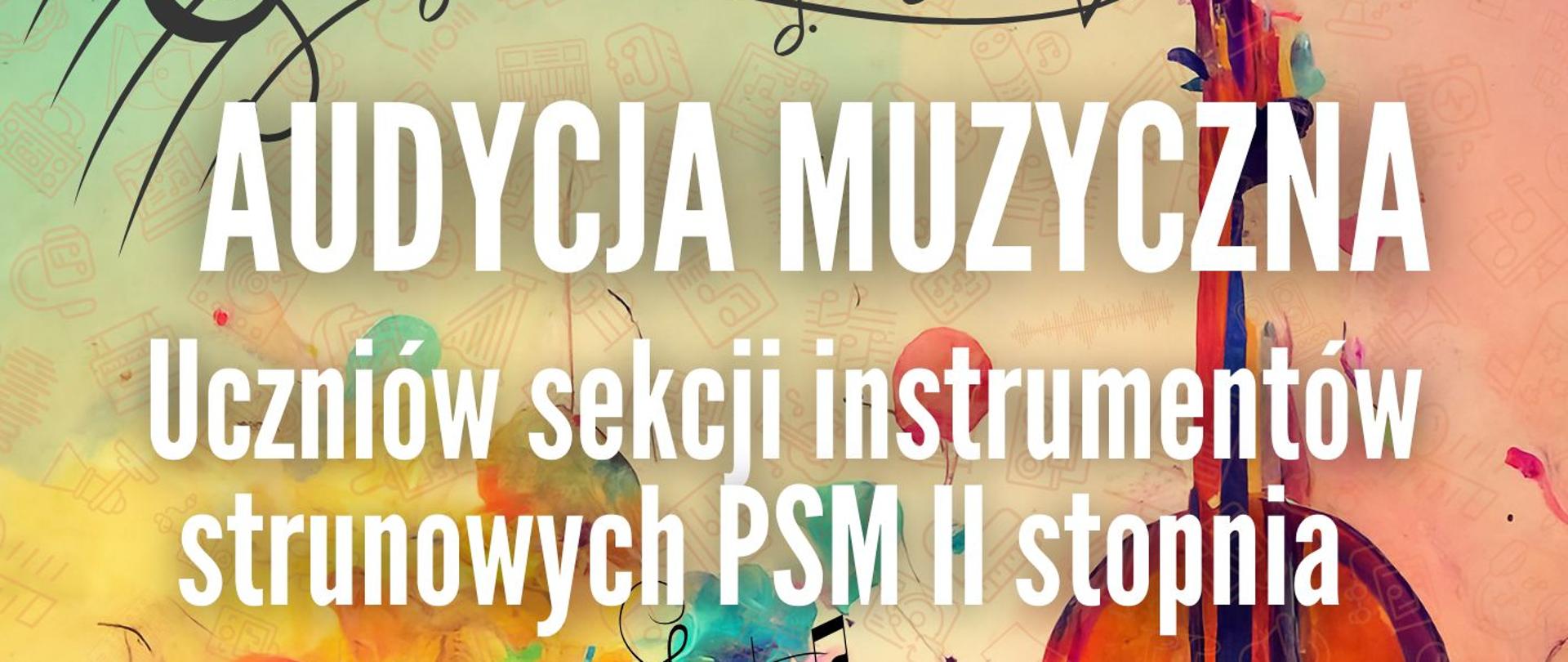 Kolorowy plakat zapowiadający audycję muzyczną uczniów sekcji instrumentów strunowych. W tle abstrakcyjne plamy farby w intensywnych kolorach: pomarańczowym, czerwonym, różowym, żółtym, zielonym i niebieskim. Po prawej stronie widoczna jest ilustracja skrzypiec. U góry biegnie pięciolinia z nutami. Na środku duży biały napis: 'AUDYCJA MUZYCZNA'. Pod nim tekst: 'Uczniów sekcji instrumentów strunowych PSM II stopnia'. Niżej informacja: '16 marca 2026 godz. 18:30'. Poniżej napis: 'Sala koncertowa'. Dalej: 'Prowadzący: Maciej Woch'. Na dole nazwa szkoły: 'Państwowa Szkoła Muzyczna I i II stopnia im. Ignacego Jana Paderewskiego w Stalowej Woli'. W lewym dolnym rogu znajduje się logo PSM.