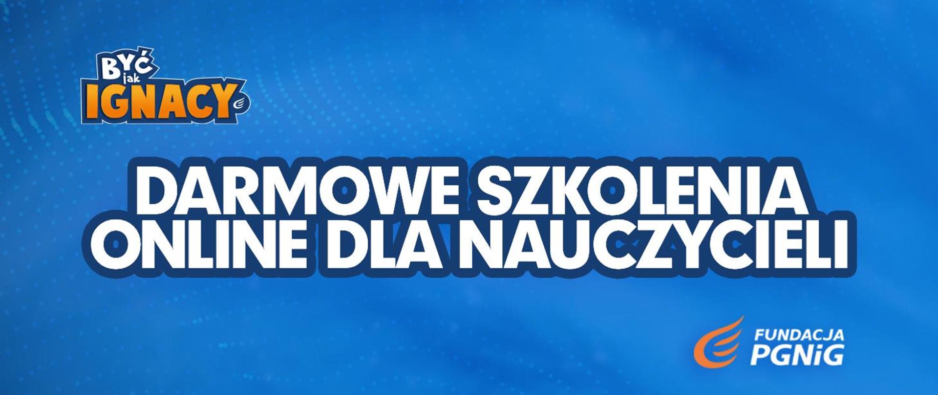 Na niebieskim tle napis Być jak Ignacy. Poniżej biały napis darmowe szkolenia online dla nauczycieli. W prawym dolnym roku pomarańczowe logo z białym napisem Fundacja PGNiG