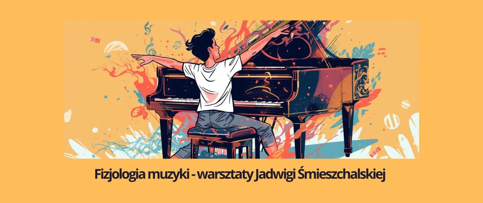 Baner na warsztaty Fizjologia muzyki" prowadzone przez Jadwigę Śmieszchalską - na ciemnożółtym tle grafika różnokolorowa przedstawiająca pianistę przy fortepianie w swobodnej pozie z rozłożonymi szeroko rękami