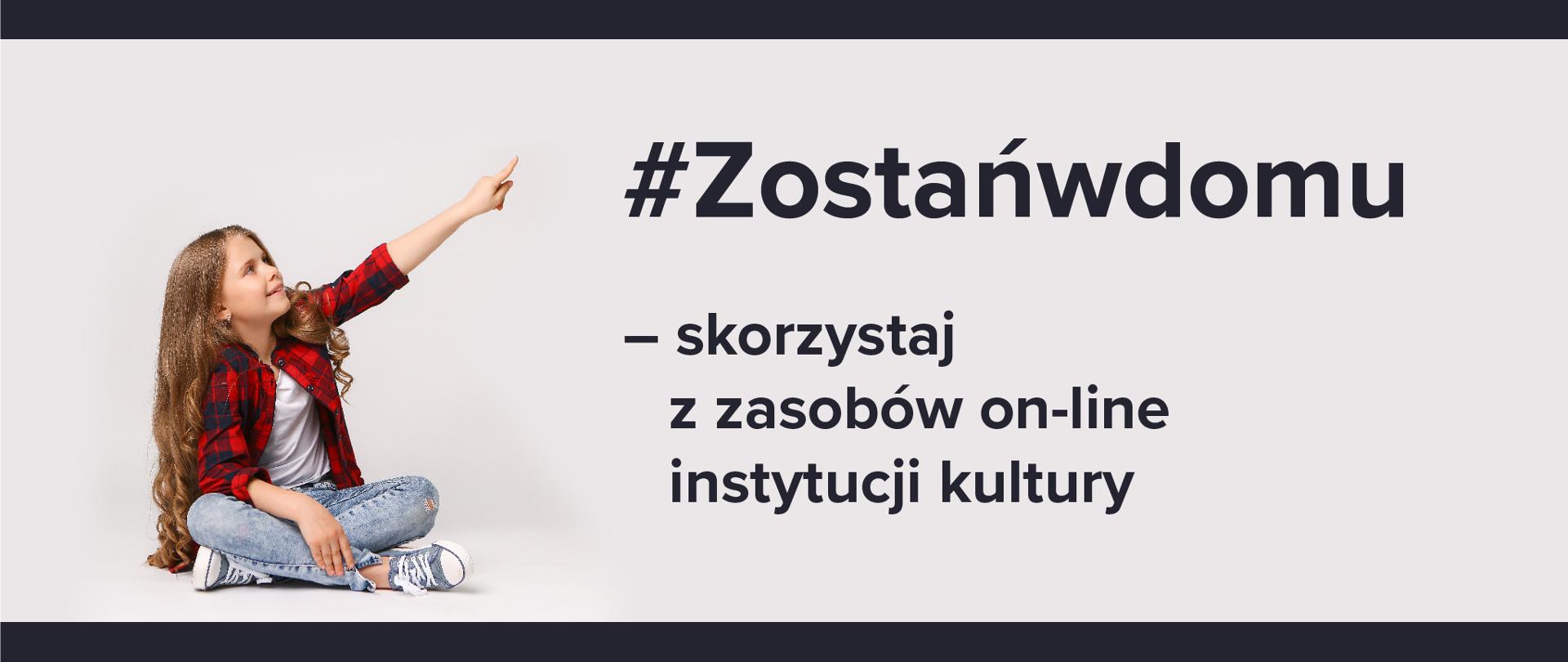 Grafika z tekstem: #Zostańwdomu – skorzystaj z zasobów on-line instytucji kultury
Po lewej stronie dziewczynka w koszuli wskazująca na napis.
