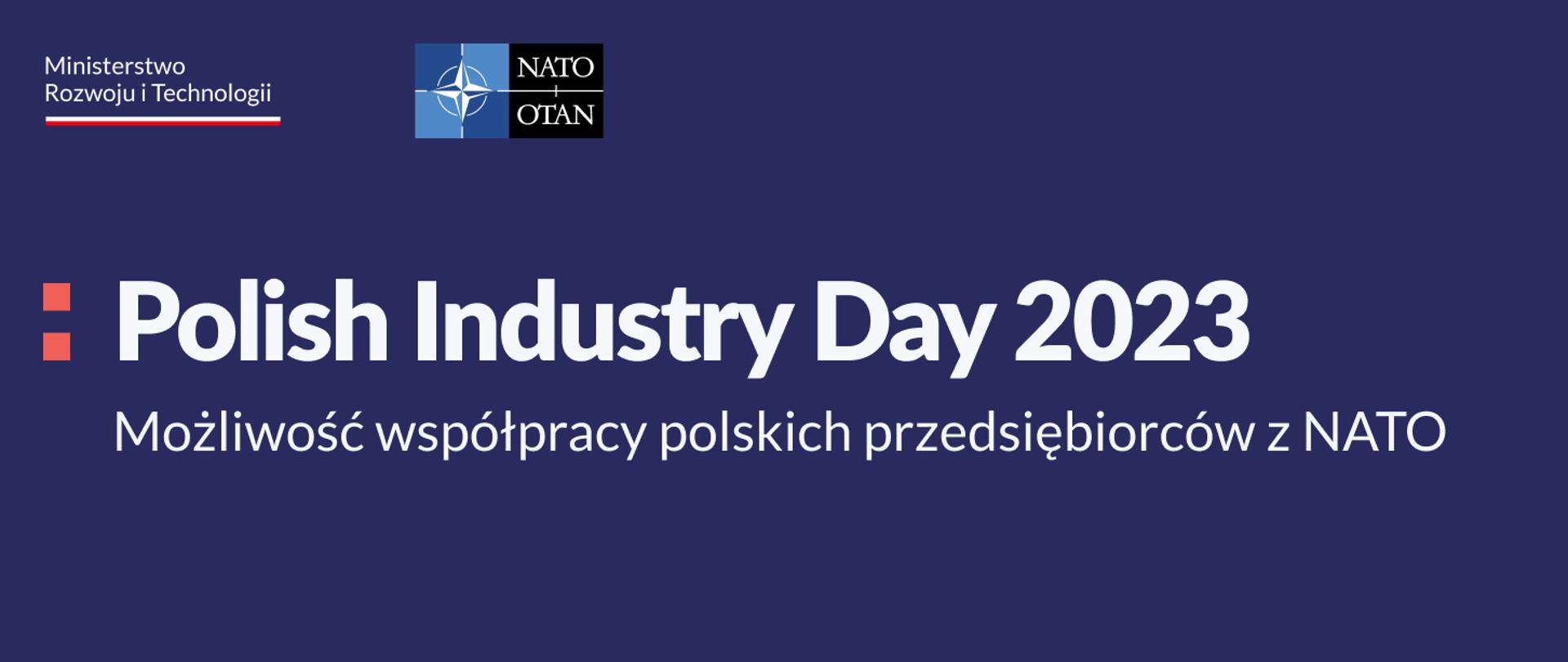 na środku napis Polish Industry Day 2023, Możliwość współpracy polskich przedsiębiorców z NATO, na górze od lewej logo MRiT orzeł biały w złotej koronie i napis Ministerstwo Rozwoju i Technologii, następnie logo Nato Otan gwiazda otoczona kołem na niebieskim tle 