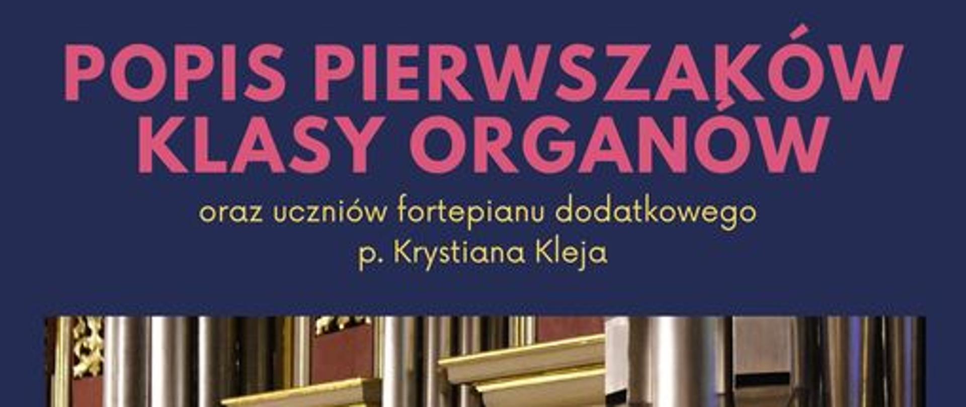 Plakat przedstawia zaproszenie na koncert w wykonaniu uczniów pierwszej klasy organów. W górnej części znajduje się pełna nazwa szkoły. Pod nią umieszczono informację o popisie pierwszoklasistów klasy organów i uczniów fortepianu dodatkowego pana Krystiana Kleja. Dolną część plakatu zajmuje duże zdjęcie fragmentu organów. Na dole strony jest informacja o terminie: piątek 27 stycznia 2023 roku godzina 16.30, sala kominkowa PSM.