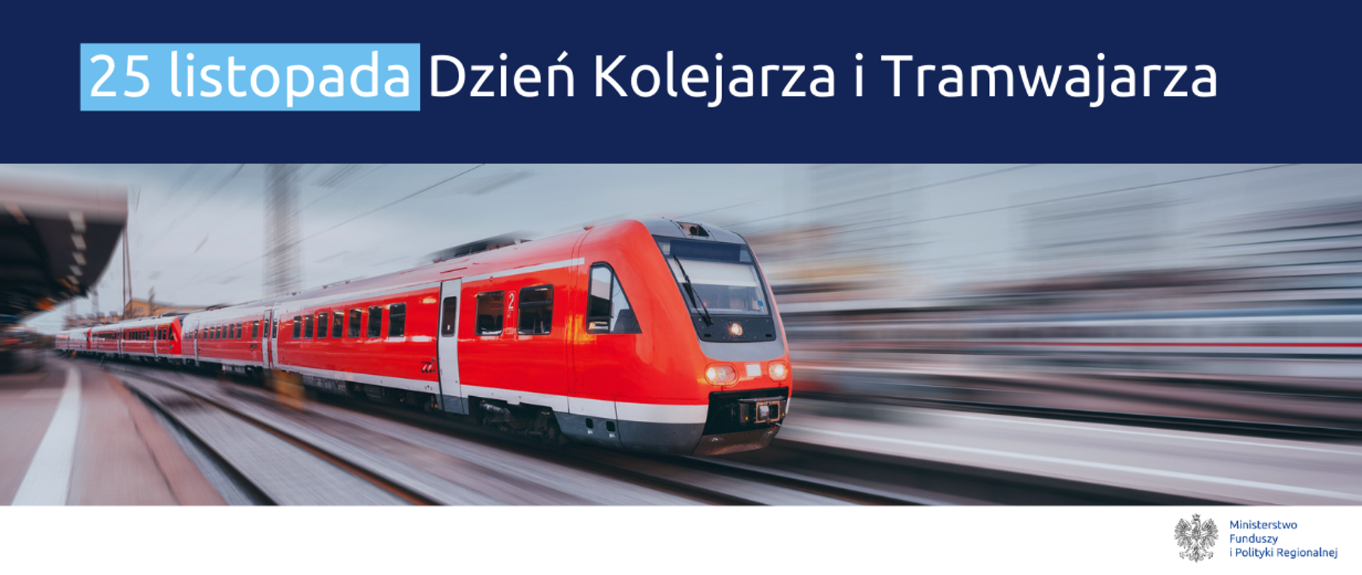 Na górze napis: 25 listopada - Dzień Kolejarza i Tramwajarza. Zdjęcie przedstawiające pędzący pociąg. Na dole logo Ministerstwa Funduszy i Polityki Regionalnej