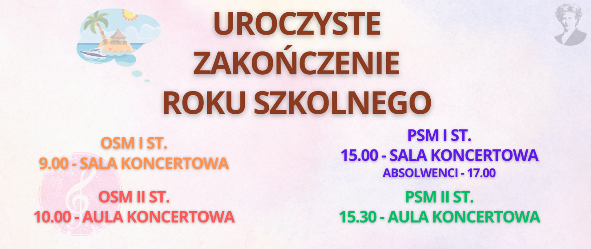 Na jasno-różowym tle brązowy napis "uroczyste zakończenie roku szkolnego". W dolnej części napisy OSM1 9.00 - sala koncertowa, osm2 - 10.00 - aula koncertowa, psm1 15.00 - sala koncertowa, absolwenci 17.00, psm2 15.30 - aula koncertowa. Po prawej stronie podobizna Ignacego Paderewskiego.