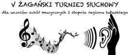 Na białym tle grafika: klucz wiolinowy wraz z pięciolinią i nutami oraz fale dźwiękowe i symbol ludzkiego ucha u góry napis: V Żagański Turniej Słuchowy.