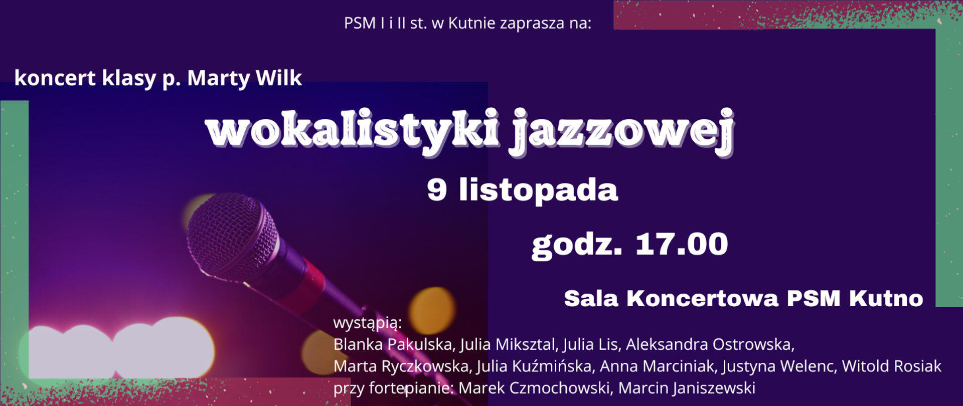 na kolorowym tle wśród świateł grafika przedstawiająca mikrofon napisy w kolorze białym koncert klasy pani Marty Wilk wokalistyki jazzowej 9 listopada godz. 17.00 wystąpią uczniowie, przy fortepianie Marek Czmochowski i Marcin Janiszewski