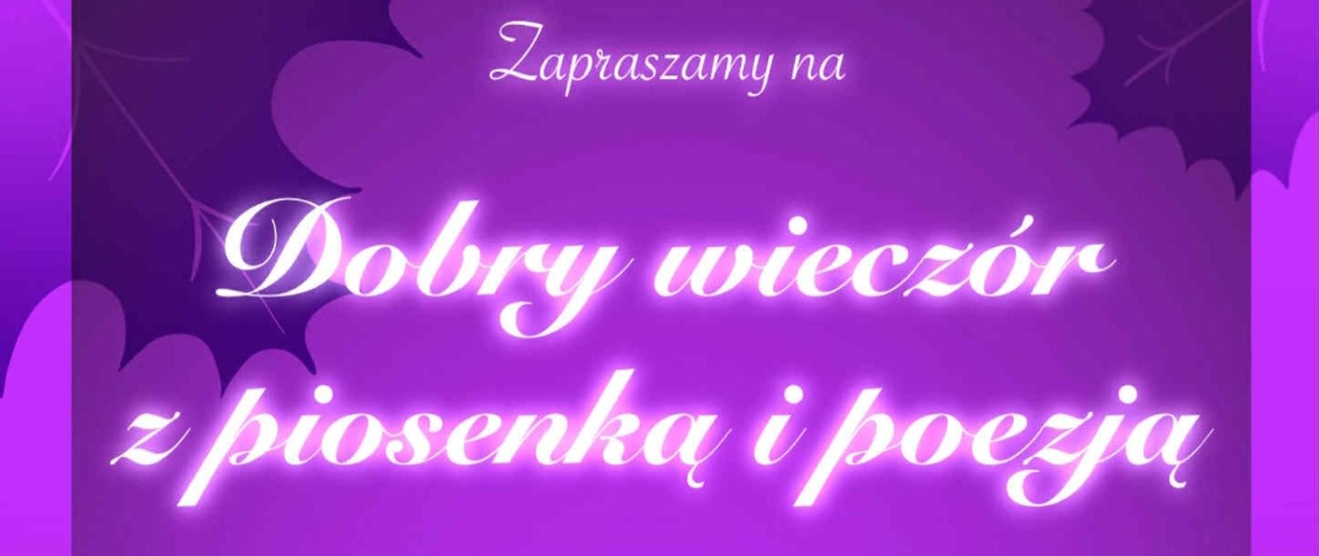 Grafika przedstawia plakat zapraszający na wydarzenie artystyczne. Oto szczegóły:
Tytuł wydarzenia: „Dobry wieczór z piosenką i poezją”
Data i godzina: 18.11.2025 o godz. 19:00
Opis: W listopadową noc wychowankowie Internatu PLSP zaprezentują swoje talenty wokalno-recytatorskie.
Organizatorzy: Alicja Bakalarz, Anna Bakalarz, Joanna Dybich, Marta Chodet-Stach
Styl graficzny: Dominują odcienie fioletu, z dekoracyjnymi liśćmi w tle i elegancką, jasną czcionką w stylu kaligraficznym. Całość ma nastrojowy, artystyczny charakter.