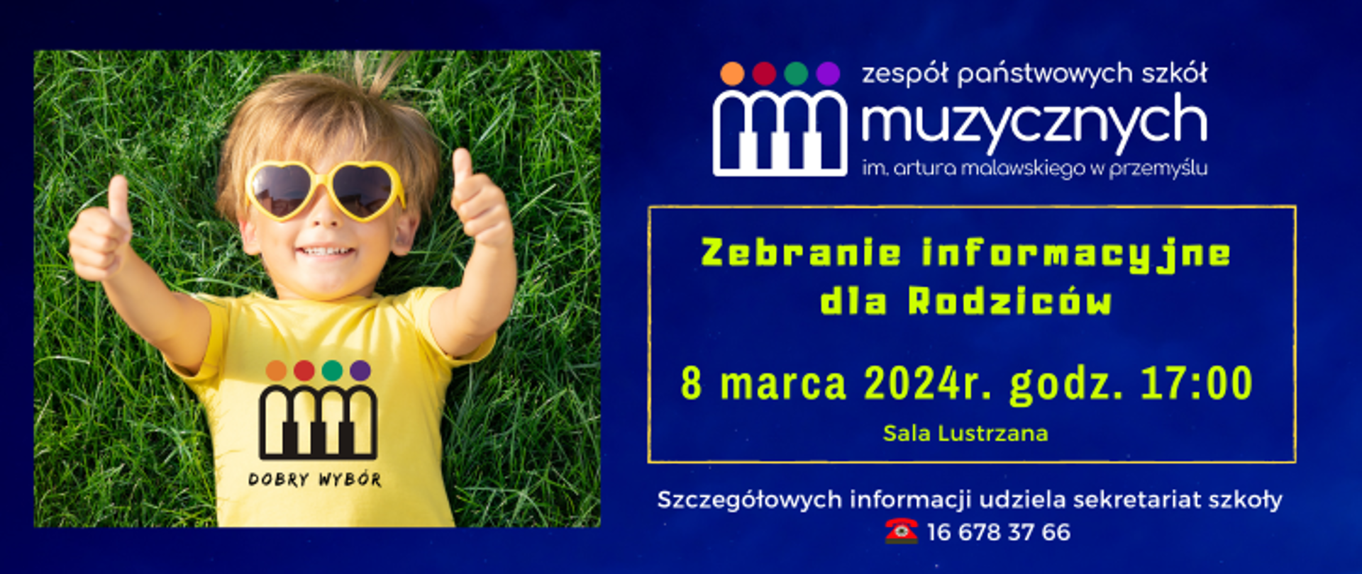 Na chabrowym tle z lewej strony znajduje się zdjęcie leżącego na trawie i pokazującego oba kciuki, uśmiechniętego dziecka w żółtych okularach i żółtej koszulce z logo szkoły i napisem dobry wybór. Z prawej strony widnieje logo szkoły, i napis w ramce: Zebranie informacyjne dla Rodziców, 8 marca 2024 r., godz. 17:00, sala lustrzana. Poniżej jest tekst: Szczegółowych informacji udziela sekretariat szkoły i nr tel. 166783766.