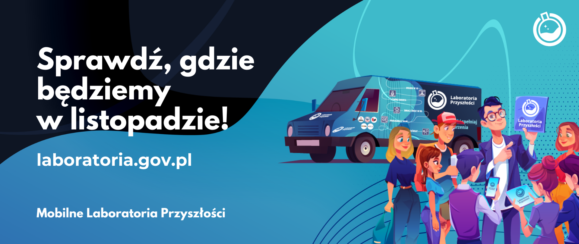 Po lewej napis: Sprawdź, gdzie będziemy w listopadzie!
laboratoria.gov.pl
Mobilne Laboratoria Przyszłości
Po prawej obrazek:
Bus Mobilnych Laboratoriów Przyszłości, przed nim grupka osób stojących z planszami Laboratoriów Przyszłości