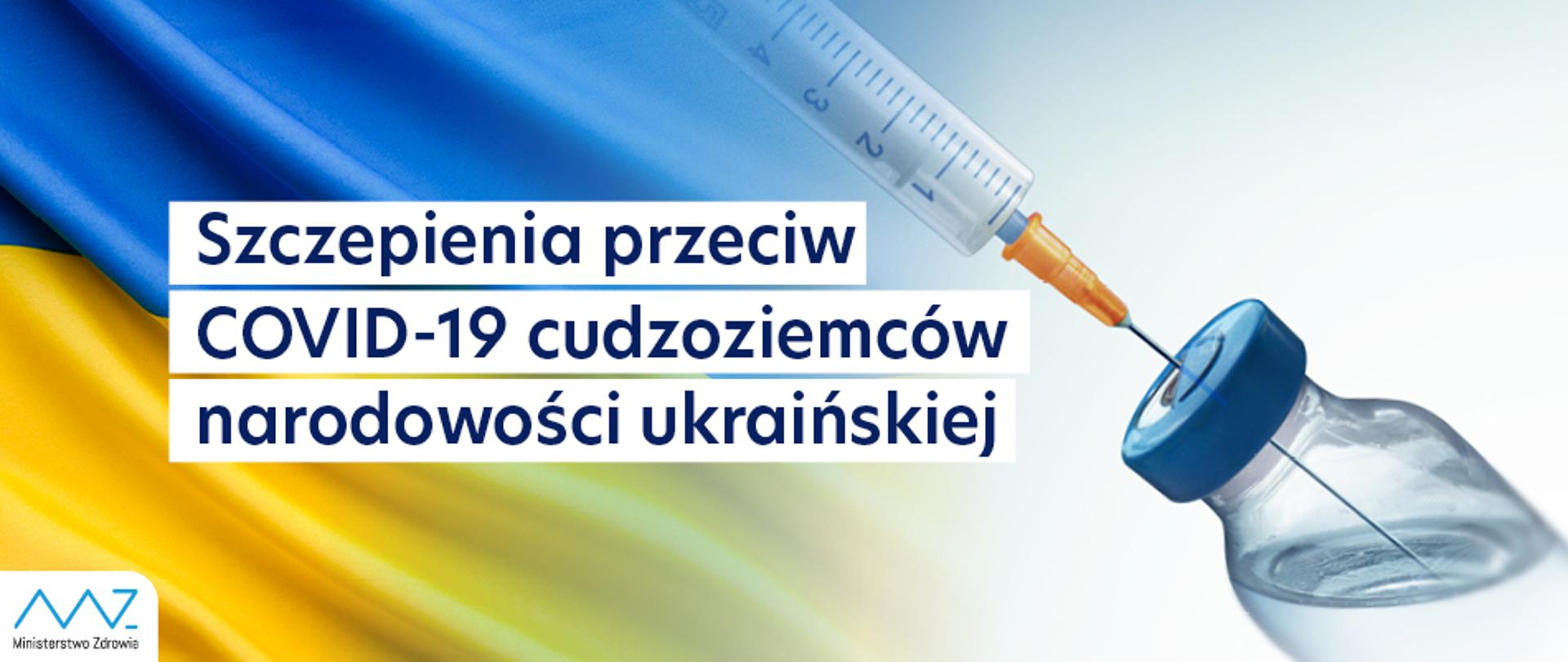 możliwość szczepienia cudzoziemców narodowości ukraińskiej w ramach Narodowego Programu Szczepień przeciw Covid-19.