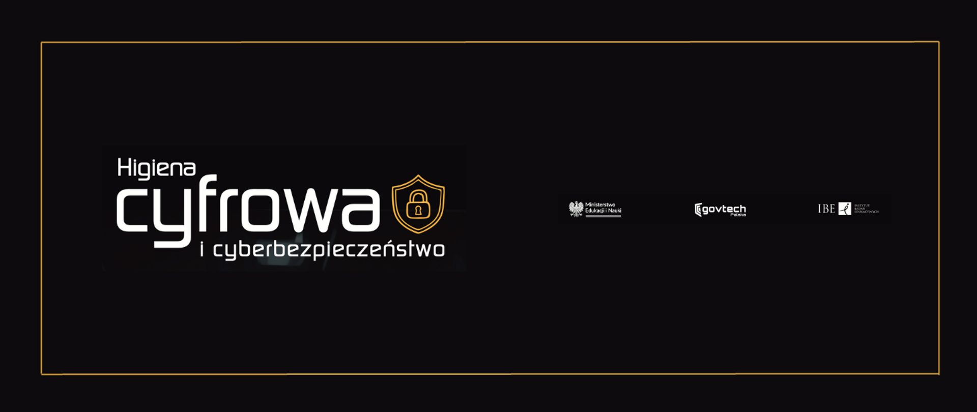 Po lewej napis: Higiena cyfrowa i cyberbezpieczeństwo
Obok napisu ikona kłódki na tarczy symbolizująca cyberbezpieczeństwo.
Po prawej logotypy: Ministerstwo Edukacji i Nauki, GovTech Polska, IBE Instytut Badań Edukacyjnych