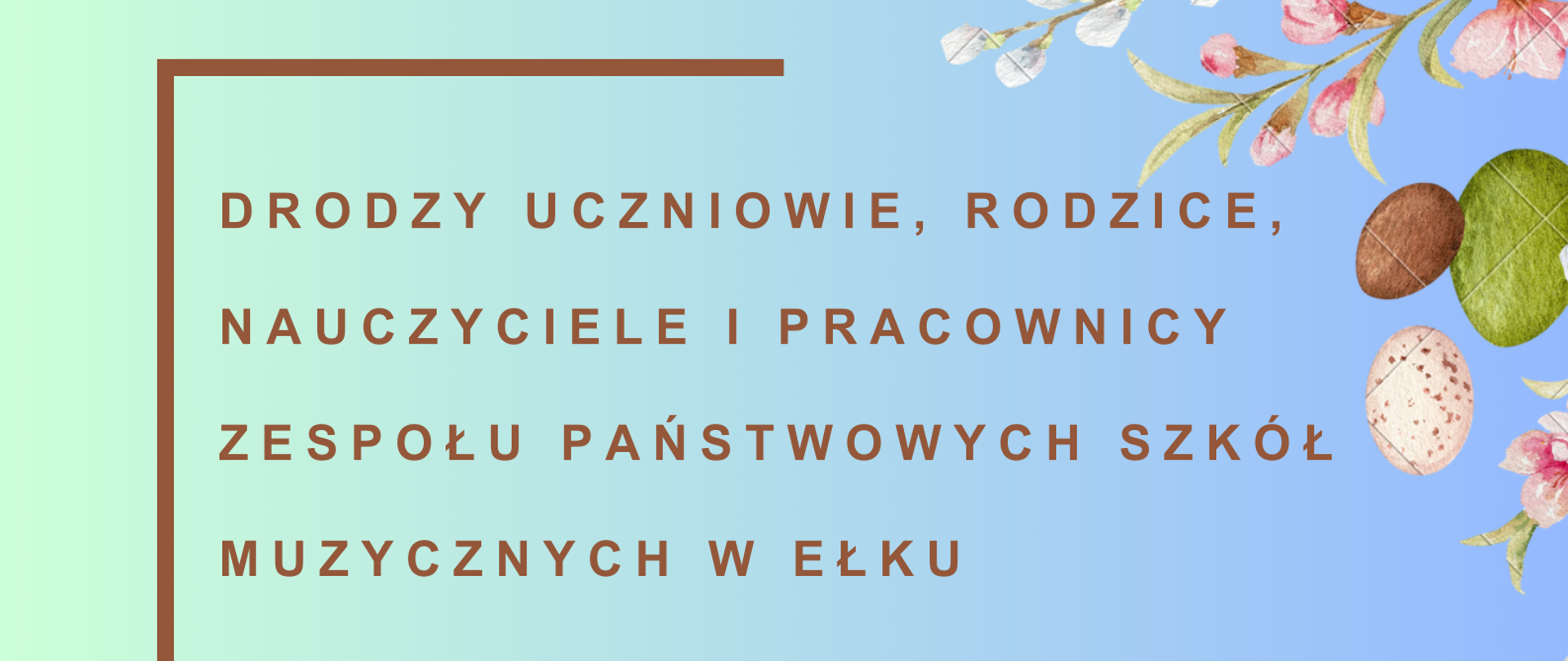 Grafika w kolorach niebieskim, zielonym z życzeniami wielkanocnymi zapisanymi brązowymi literami. Po przekątnych stronach plakatu kolorowe kwiaty i jaja wielkanocne.