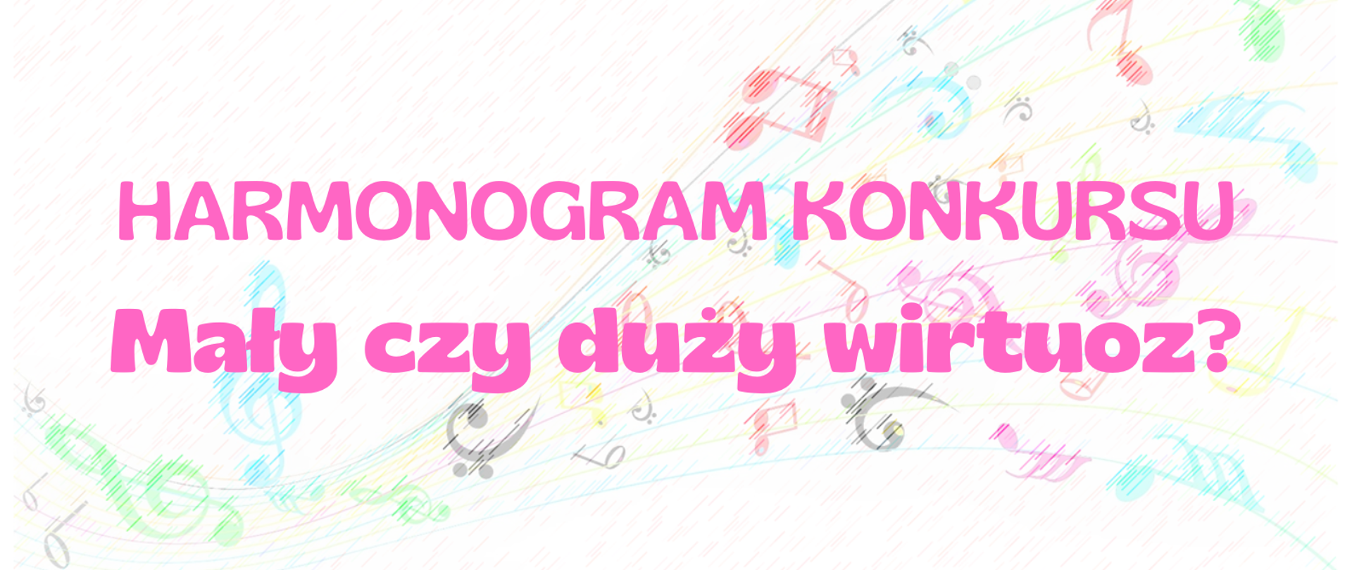 Różowy napis XVI Ogólnopolski Konkurs dla uczniów wszystkich specjalności Mały czy Duży Wirtuoz? 2026_HARMONOGRAM na tle kolorowej pięciolinii.