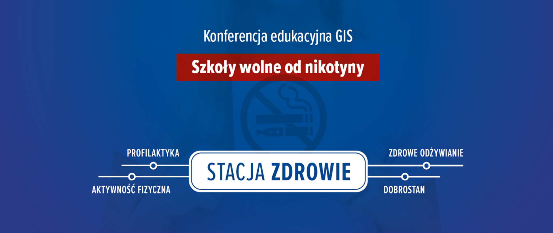 Na grafice od góry napis "konferencja edukacyjna Gis" poniżej na czerwonym tle napis Szkoły wolne od nikotyny poniżej w tle grafika z przekreślonym papierosem i e-papierosem, poniżej na środku napis stacja zdrowie, po lewej profilaktyka, aktywność fizyczna, po prawej zdrowie odżywianie i dobrostan. 