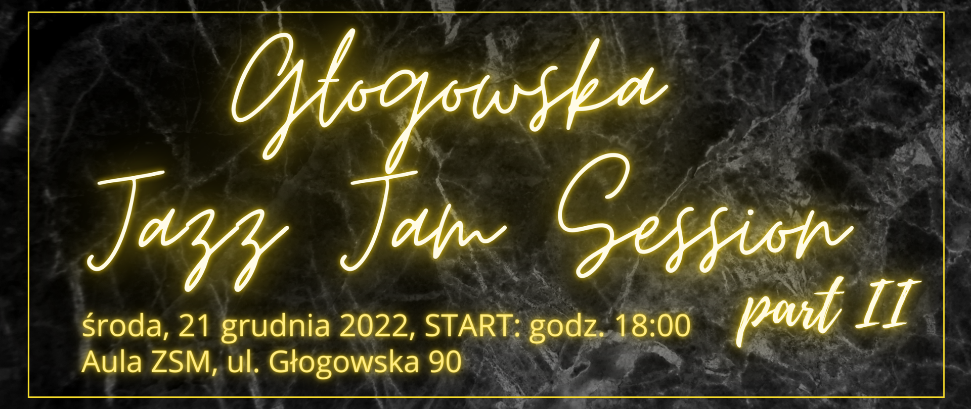 Grafika na ciemnym, marmurkowym tle z neonowym, żółtym tekstem: "Głogowska Jazz Jam Session, part II, środa, 21 grudnia 2022, godz. 18:00, Aula ZSM, ul. Głogowska 90