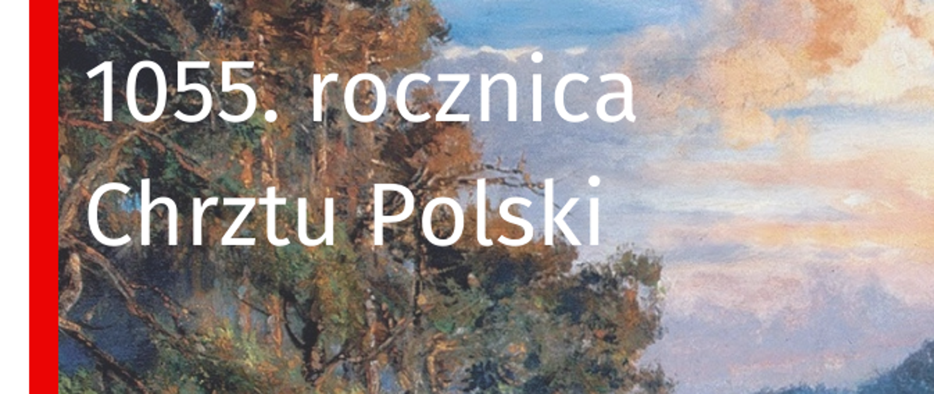 Obraz Jana Matejki "Zaprowadzenie Chrześcijaństwa" z napisem 1055. rocznica Chrztu Polski i biało-czerwoną flagą wzdłuż lewego boku 