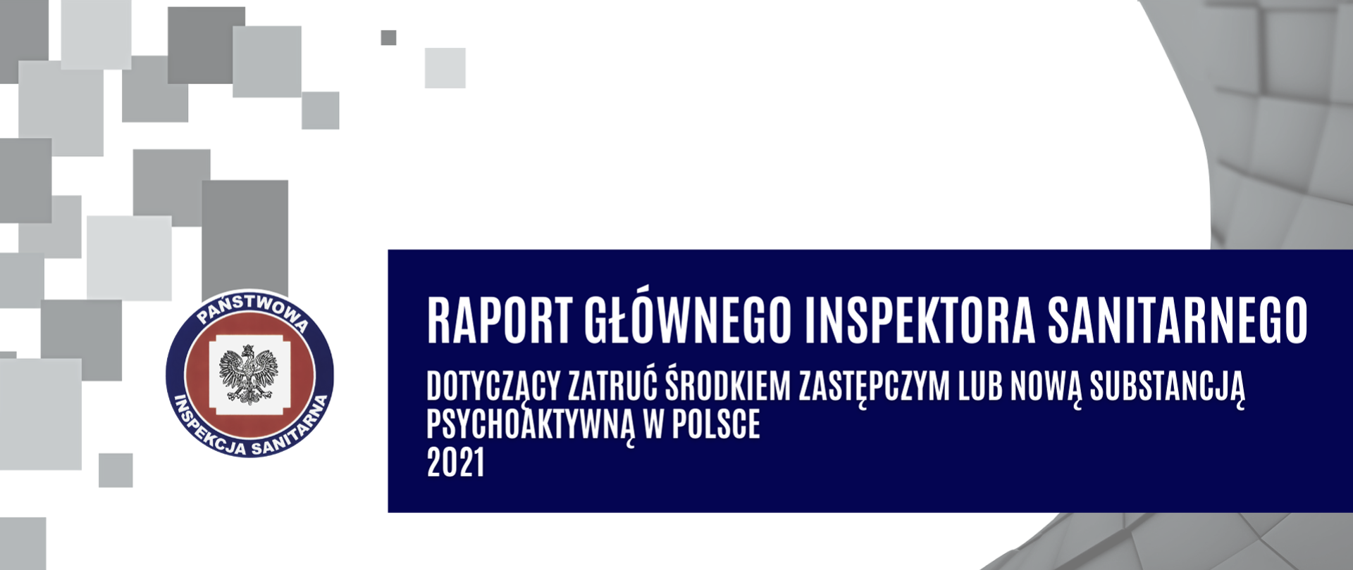 Z lewej strony obrazu widoczne logo PIS . Natomiast po prawej stronie na granatowym tle widnieje napis - Raport Głównego Inspektora Sanitarnego dotyczący zatruć środkiem zastęp[czym lub nową substancją psychoaktywną w Polsce w 2021r.