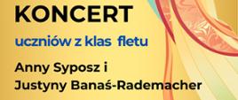 Na żółtym tle napis "Koncert fletowy uczniów klas fletu Anny Syposz i Justyny Banaś-Rademacher