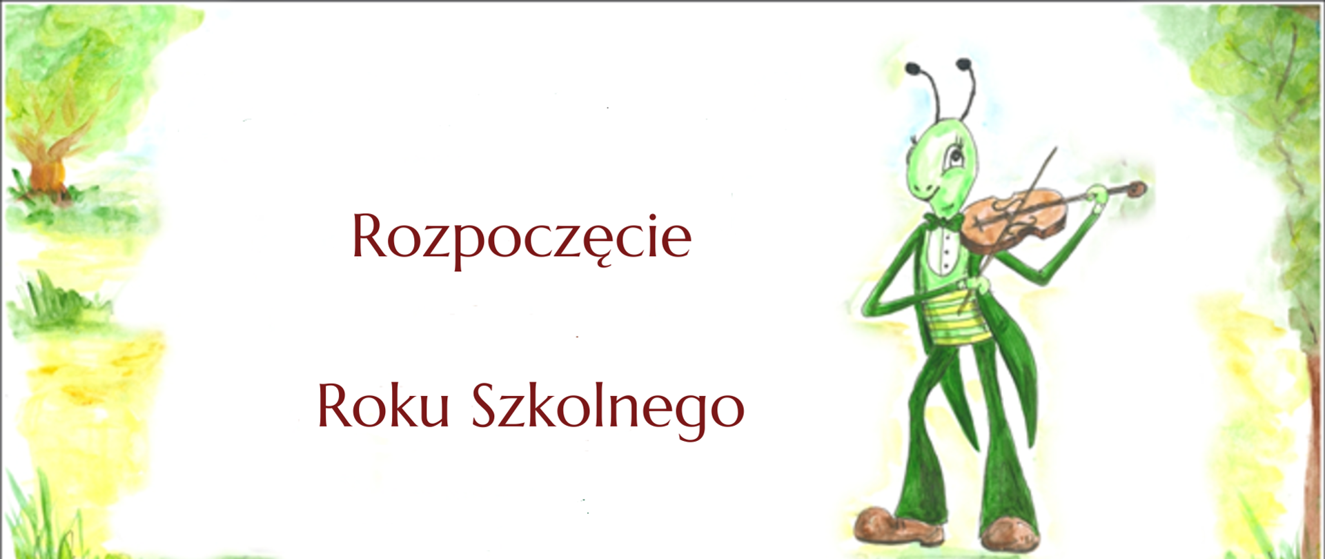 Białe tło, po bokach żółto zielone rośliny. Lekko po prawej zielony stojący świerszcz grający na skrzypcach. Na środku bordowy napis rozpoczęcie roku szkolnego 