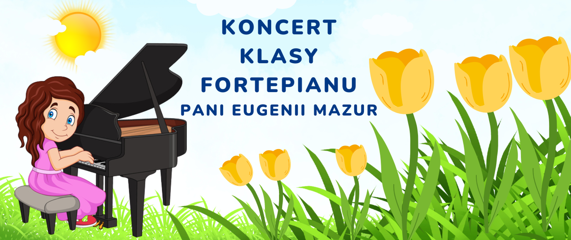Na zdjęciu po lewej stronie na zielonej trawce czarny fortepian, a przy nim dziewczyna w brązowych włosach w fioletowej sukience. Nad nią świeci słoneczko za białymi chmurkami. W centralnej części niebieski napis: "koncert klasy fortepianu Pani Eugenii Mazur". Po prawej stronie na zielonej trawce rosną żółte tulipany.