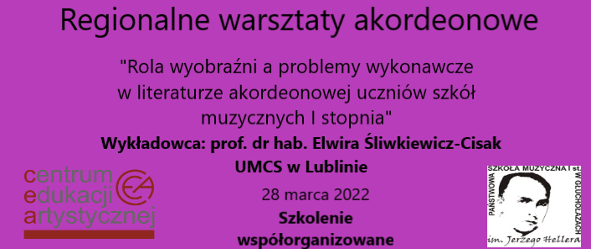 Plakat forma panoramiczna, jednolite tło fioletowe. Od góry napis: Regionalne warsztaty akordeonowe, poniżej tytuł "Rola wyobraźni a problemy wykonawcze w literaturze akordeonowej uczniów szkół muzycznych I stopnia. Wykładowca: prof. dr hab. Elwira Śliwkiewicz-Cisak UMCS w Lublinie. Z lewej strony na dole logo CEA z prawej na dole logo PSM w Głuchołazach, pomiędzy data wydarzenia 28.03.2022 oraz napis wydarzenie współorganizowane.