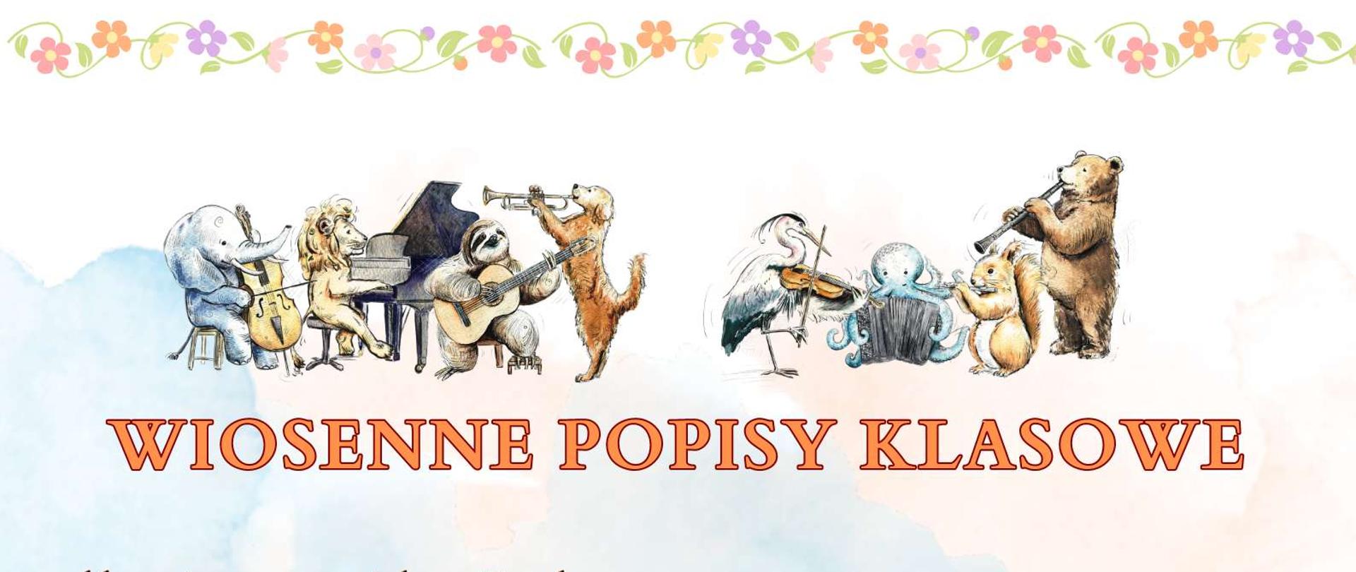 Plakat na białym tle, na górze zwierzątka grające na instrumentach, poniżej napis "Wiosenne popisy klasowe". Pod spodem Informacja o klasie, dniu i godzinie popisów. Obok informacji zwierztka grajace na instrumentach.