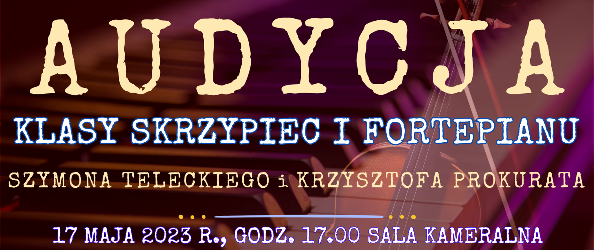 ciemne tło z transparentnymi elementami muzycznymi w tle, na górze jasnym kolorem: audycja, poniżej : klasy skrzypiec i fortepianu, Szymona Teleckiego i Krzysztofa Prokurata, na dole informacja o dacie i miejscu wydarzenia