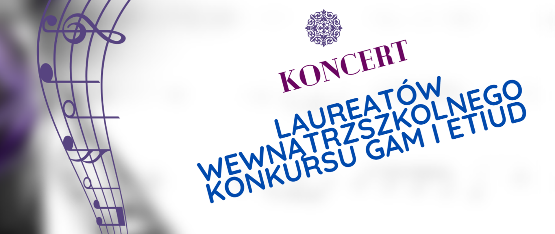 Plakat. Białe tło, po lewej stronie fioletowa pięciolinia z kluczem wiolinowym i nutami. W środkowej części element ozdobny rozeta oraz napis: koncert laureatów wewnątrzszkolnego konkursu gamie etiud.