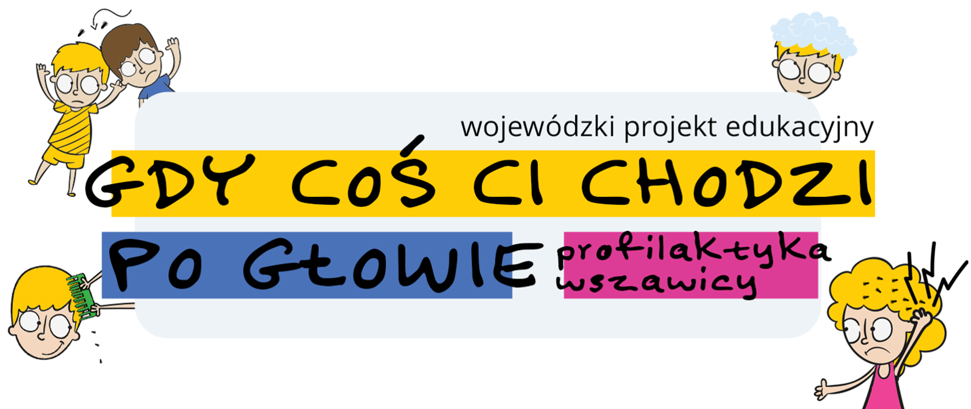 Grafika z hasłem wojewódzkiego projektu edukacyjnego "Gdy coś Ci chodzi po głowie - profilaktyka wszawicy". Dodatkowo są rysunkowo przedstawione dzieci z problemem wszawicy.
