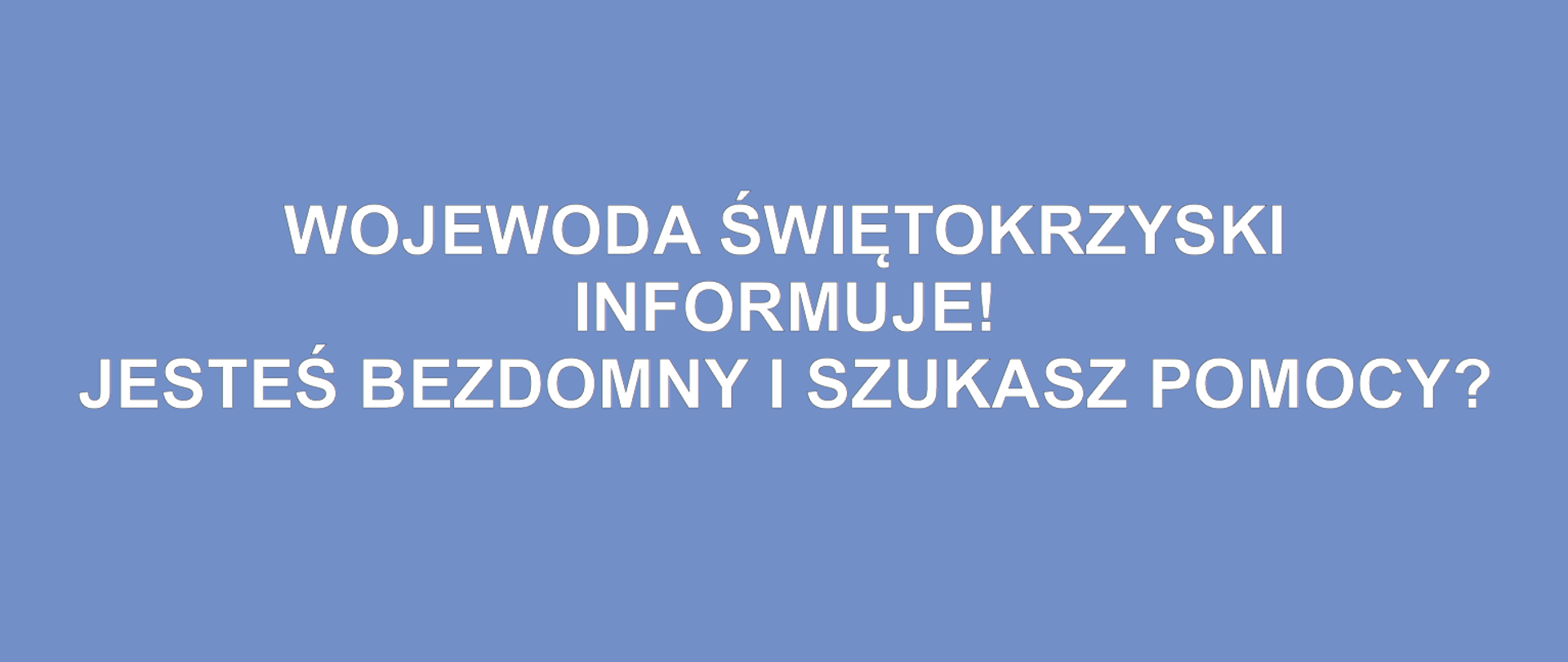 WOJEWODA ŚWIĘTOKRZYSKI INFORMUJE! JESTEŚ BEZDOMNY I SZUKASZ POMOCY?