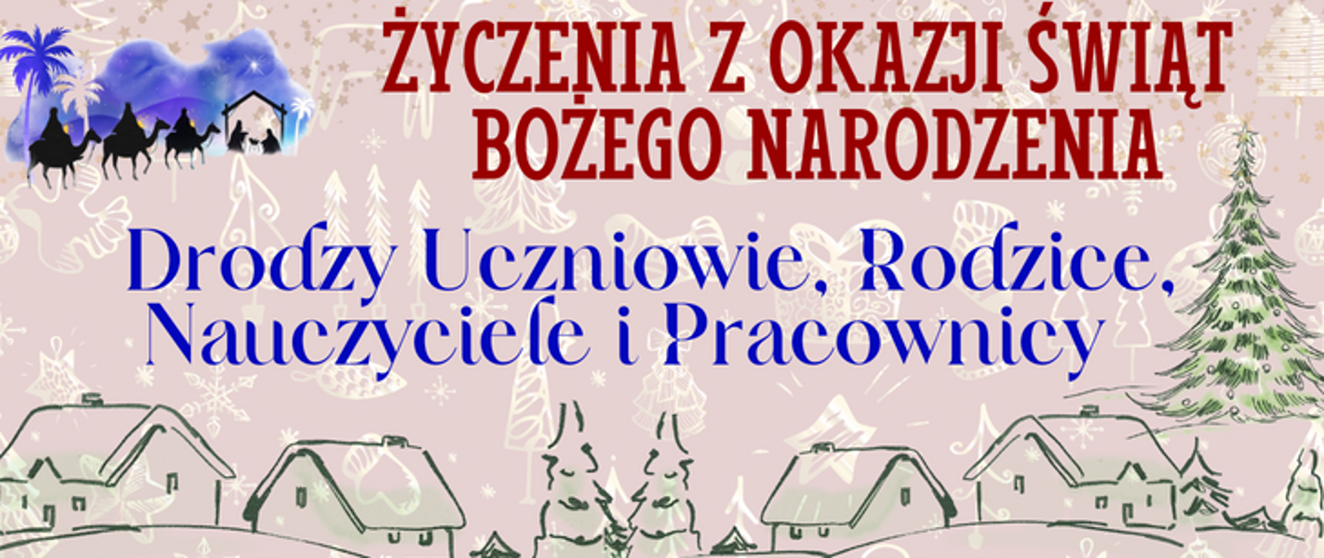 baner w tle ozdoby świąteczne w jasnym kolorze, na górze w kolorze brązowym: życzenia z okazji świąt bożego narodzenia, niżej w niebieskim kolorze: drodzy uczniowie, rodzice, nauczyciele i pracownicy, po lewej na górze grafika w niebieskim odcieniu jadące 3 wialbłady z palmą i w tle szopka, po prawej symbol choinki, na dole symbole domków