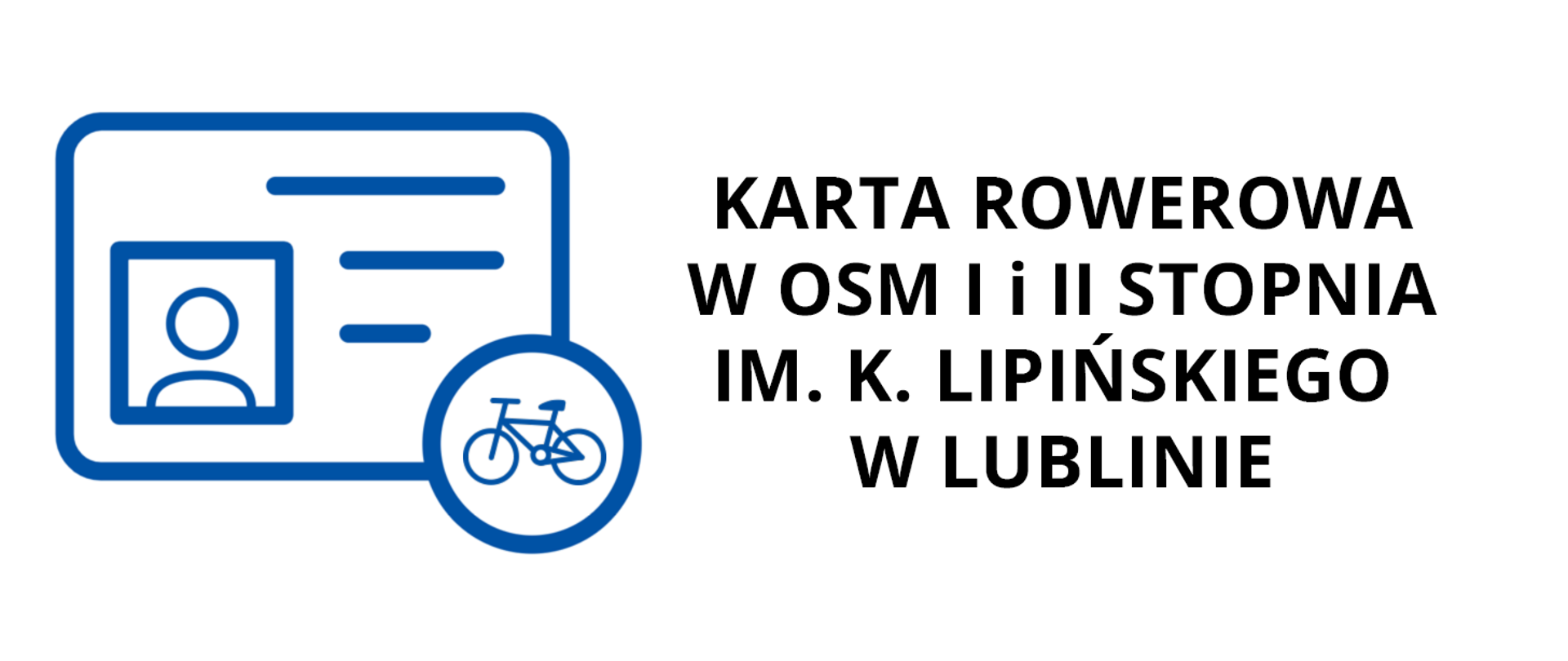 Zdjęcie przedstawia baner o białym tle, po lewej stronie znajduje się niebieska ikona dowodu osobistego z rowerem w kółku. Po prawej stronie znajduje się czarny napis: Karta rowerowa w osm I i II stopnia im. K. Lipińskiego w Lublinie 