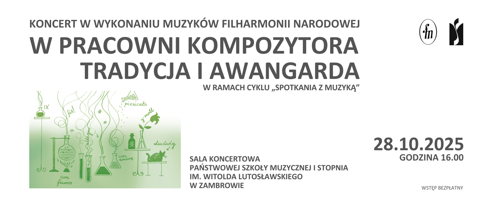 Plakat zapowiada koncert „W pracowni kompozytora. Tradycja i awangarda”, organizowany w ramach cyklu „Spotkania z muzyką”. Wydarzenie odbędzie się 28 października 2025 roku o godzinie 16.00 w Sali Koncertowej Państwowej Szkoły Muzycznej I stopnia im. Witolda Lutosławskiego w Zambrowie.W górnej części plakatu, na białym tle, umieszczone są napisy w różnych rozmiarach czcionek — większymi literami wyróżniono tytuł koncertu. W prawym górnym rogu znajdują się logotypy Filharmonii Narodowej i szkoły muzycznej. Dolną część plakatu wypełnia zielona ilustracja przedstawiająca stylizowaną pracownię alchemika, w której laboratoryjne szkła — kolby, probówki i menzurki — symbolicznie łączą się z elementami muzycznymi. Z naczynia unosi się para w kształcie nut i znaków muzycznych, obok widać napisy takie jak „fis!”, „con amore” czy „g-moll”. Po prawej stronie na stole siedzi narysowany kot podpisany imieniem „Ludwig”. Całość utrzymana jest w zielono-białej kolorystyce, nadającej plakatowi wrażenie lekkości i połączenia świata nauki z muzyczną wyobraźnią.