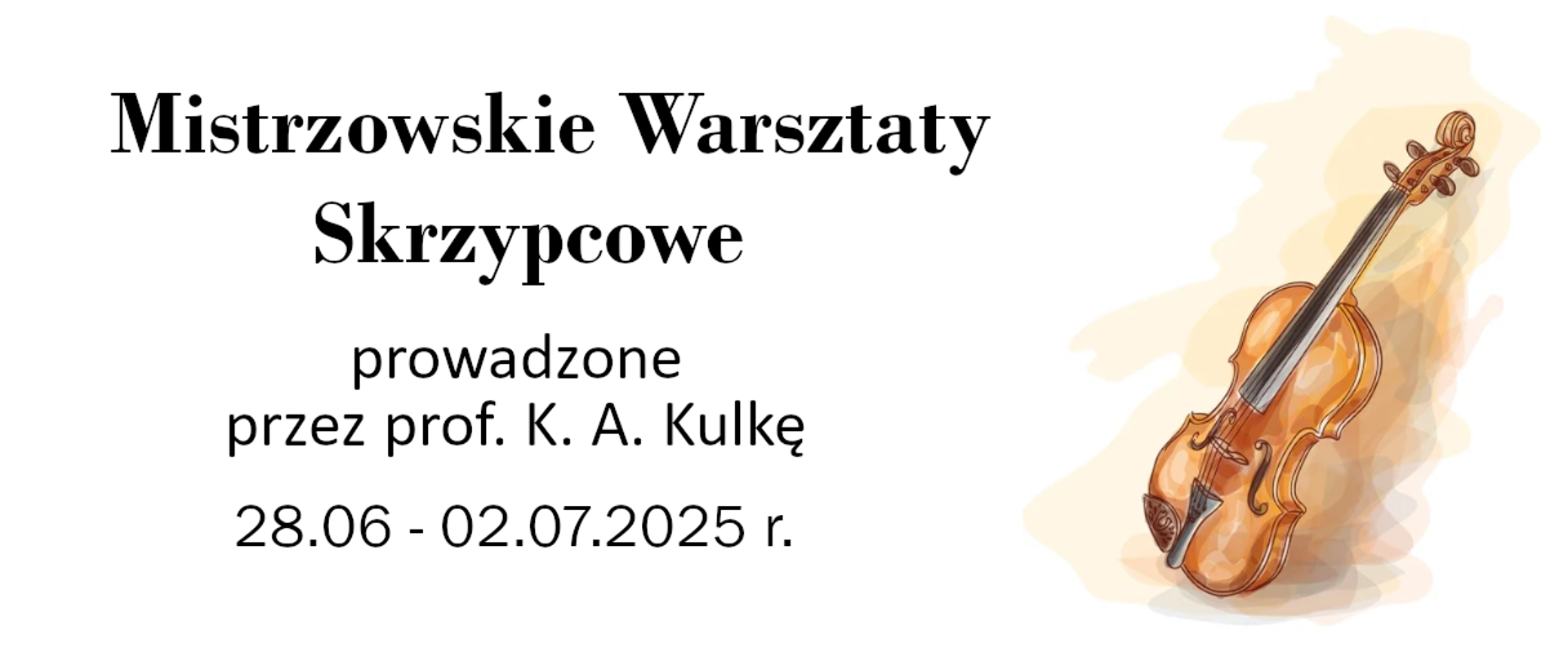 Na jasnym tle rysunek skrzypiec oraz napis Mistrzowskie Warsztaty Skrzypcowe prowadzone przez prof. K. A. Kulkę 28.06 - 02.07.2025