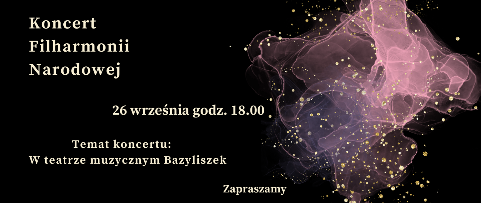 Zdjęcie przedstawia na czarnym tle zapisane białymi literami dane dotyczące comiesięcznego koncertu Filharmonii Narodowej. Z prawej strony grafika w kolorze różowym, różowo-przeźroczystym przedstawiająca rozwijająca się chusteczkę. Na całym rysunku złote kropki rozmieszczone w dowolnym schemacie.