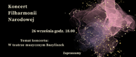 Zdjęcie przedstawia na czarnym tle zapisane białymi literami dane dotyczące comiesięcznego koncertu Filharmonii Narodowej. Z prawej strony grafika w kolorze różowym, różowo-przeźroczystym przedstawiająca rozwijająca się chusteczkę. Na całym rysunku złote kropki rozmieszczone w dowolnym schemacie.